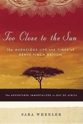 Book cover for Too Close to the Sun: The Audacious Life and Times of Denys Finch Hatton