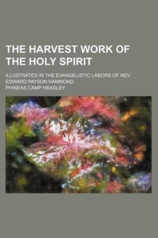 Cover of The Harvest Work of the Holy Spirit; Illustrated in the Evangelistic Labors of REV. Edward Payson Hammond