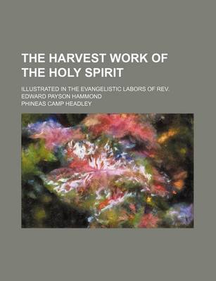 Book cover for The Harvest Work of the Holy Spirit; Illustrated in the Evangelistic Labors of REV. Edward Payson Hammond