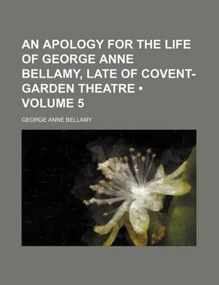 Book cover for An Apology for the Life of George Anne Bellamy, Late of Covent-Garden Theatre (Volume 5)