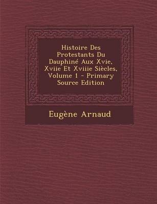 Book cover for Histoire Des Protestants Du Dauphine Aux Xvie, Xviie Et Xviiie Siecles, Volume 1