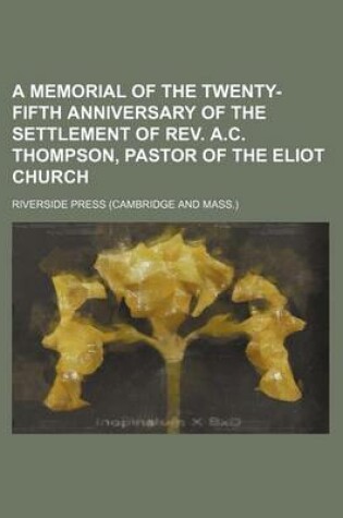 Cover of A Memorial of the Twenty-Fifth Anniversary of the Settlement of REV. A.C. Thompson, Pastor of the Eliot Church