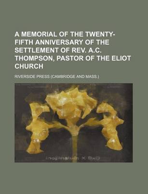 Book cover for A Memorial of the Twenty-Fifth Anniversary of the Settlement of REV. A.C. Thompson, Pastor of the Eliot Church