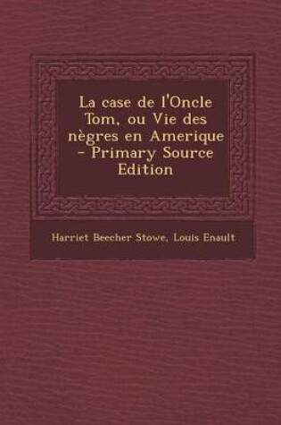 Cover of La Case de L'Oncle Tom, Ou Vie Des Negres En Amerique - Primary Source Edition