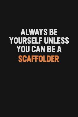 Book cover for Always Be Yourself Unless You Can Be A Scaffolder