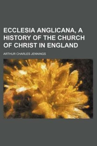 Cover of Ecclesia Anglicana, a History of the Church of Christ in England