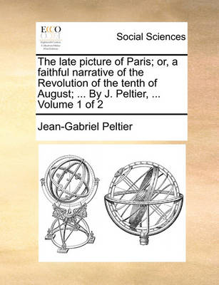 Book cover for The Late Picture of Paris; Or, a Faithful Narrative of the Revolution of the Tenth of August; ... by J. Peltier, ... Volume 1 of 2