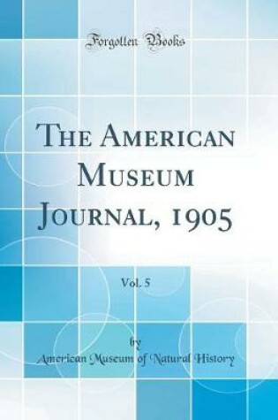 Cover of The American Museum Journal, 1905, Vol. 5 (Classic Reprint)