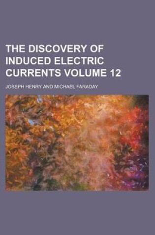 Cover of The Discovery of Induced Electric Currents Volume 12