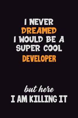 Book cover for I Never Dreamed I would Be A Super Cool Developer But Here I Am Killing It