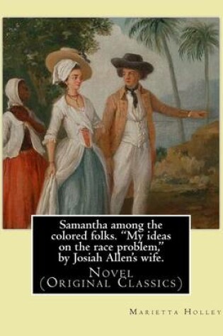 Cover of Samantha among the colored folks. "My ideas on the race problem," by Josiah Allen's wife. By