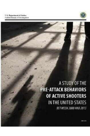 Cover of A STUDY of the PRE-ATTACK BEHAVIORS OF ACTIVE SHOOTERS IN THE UNITED STATES BETWEEN 2000 AND 2013
