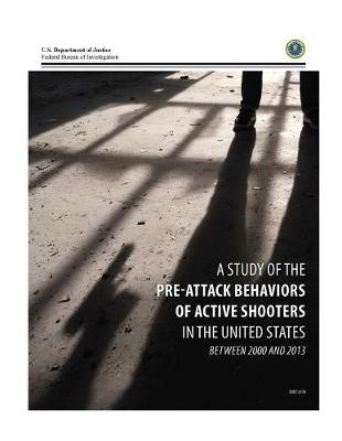 Book cover for A STUDY of the PRE-ATTACK BEHAVIORS OF ACTIVE SHOOTERS IN THE UNITED STATES BETWEEN 2000 AND 2013