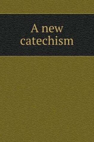 Cover of A new catechism