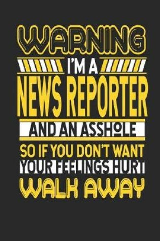 Cover of Warning I'm a News Reporter and an Asshole So If You Don't Want Your Feelings Hurt Walk Away