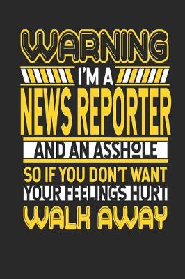 Book cover for Warning I'm a News Reporter and an Asshole So If You Don't Want Your Feelings Hurt Walk Away