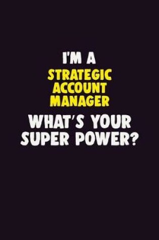 Cover of I'M A Strategic Account Manager, What's Your Super Power?