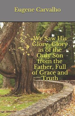 Book cover for We Saw His Glory, Glory as of the Only Son from the Father, Full of Grace and Truth
