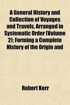 Book cover for A General History and Collection of Voyages and Travels, Arranged in Systematic Order (Volume 2); Forming a Complete History of the Origin and