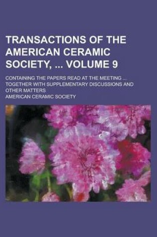 Cover of Transactions of the American Ceramic Society,; Containing the Papers Read at the Meeting ... Together with Supplementary Discussions and Other Matters Volume 9