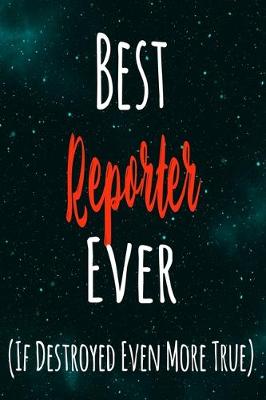 Book cover for Best Reporter Ever (If Destroyed Even More True)