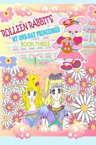 Cover of Rolleen Rabbit's My One-Day Princesses Book Three