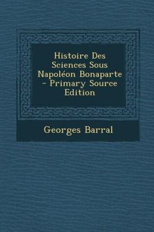 Cover of Histoire Des Sciences Sous Napoleon Bonaparte - Primary Source Edition