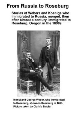 Cover of From Russia to Roseburg: Stories of Webers and Koenigs Who Immigrated to Russia, Merged, Then After Almost a Century, Immigrated to Roseburg, Oregon in the 1890's