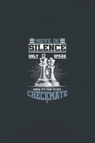 Cover of Move in silence only speak when it is time to say checkmate