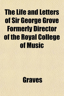 Book cover for The Life and Letters of Sir George Grove Formerly Director of the Royal College of Music
