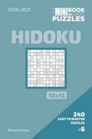 Cover of The Mini Book Of Logic Puzzles 2020-2021. Hidoku 12x12 - 240 Easy To Master Puzzles. #6