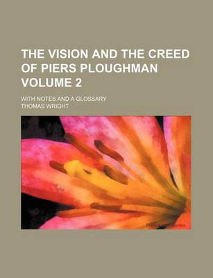 Book cover for The Vision and the Creed of Piers Ploughman Volume 2; With Notes and a Glossary