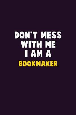 Book cover for Don't Mess With Me, I Am A bookmaker