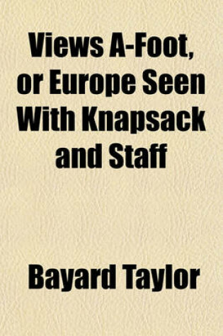 Cover of Views A-Foot, or Europe Seen with Knapsack and Staff