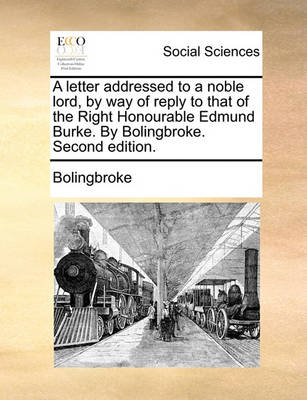 Book cover for A Letter Addressed to a Noble Lord, by Way of Reply to That of the Right Honourable Edmund Burke. by Bolingbroke. Second Edition.