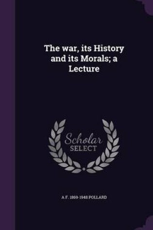 Cover of The War, Its History and Its Morals; A Lecture