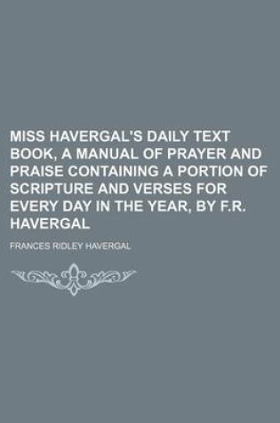 Cover of Miss Havergal's Daily Text Book, a Manual of Prayer and Praise Containing a Portion of Scripture and Verses for Every Day in the Year, by F.R. Haverga