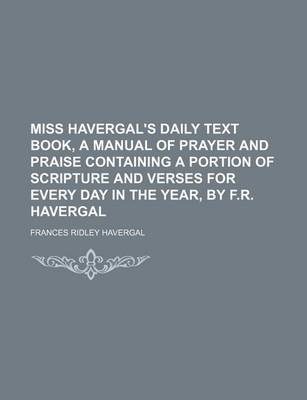 Book cover for Miss Havergal's Daily Text Book, a Manual of Prayer and Praise Containing a Portion of Scripture and Verses for Every Day in the Year, by F.R. Haverga