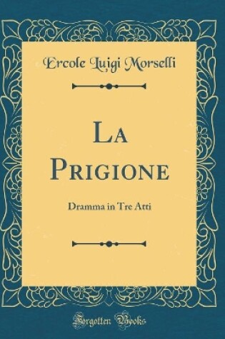 Cover of La Prigione: Dramma in Tre Atti (Classic Reprint)