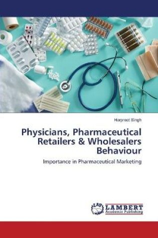 Cover of Physicians, Pharmaceutical Retailers & Wholesalers Behaviour