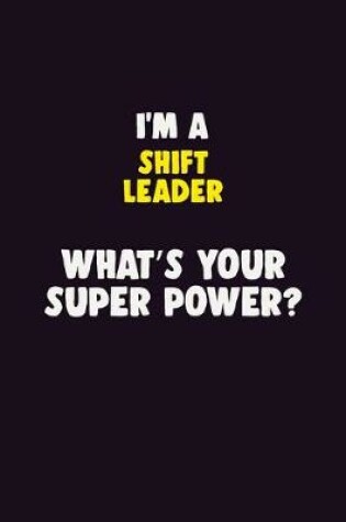 Cover of I'M A Shift Leader, What's Your Super Power?