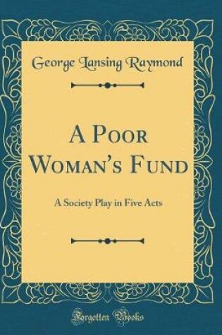 Cover of A Poor Woman's Fund: A Society Play in Five Acts (Classic Reprint)