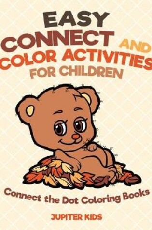 Cover of Easy Connect and Color Activities for Children - Connect the Dot Coloring Books