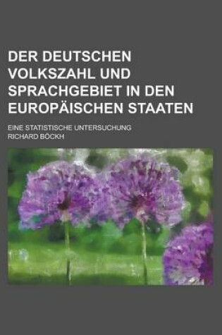 Cover of Der Deutschen Volkszahl Und Sprachgebiet in Den Europaischen Staaten; Eine Statistische Untersuchung