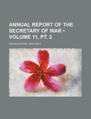 Book cover for Annual Report of the Secretary of War (Volume 11, PT. 2)