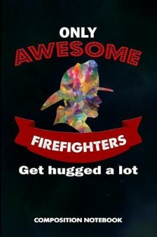 Cover of Only Awesome Firefighters Get Hugged a Lot