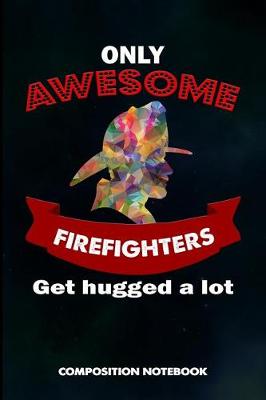 Book cover for Only Awesome Firefighters Get Hugged a Lot