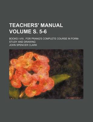 Book cover for Teachers' Manual; Books I-VIII for Prang's Complete Course in Form-Study and Drawing Volume S. 5-6