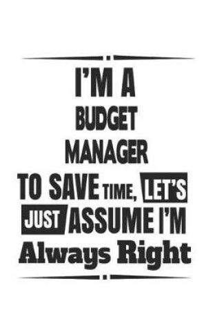 Cover of I'm A Budget Manager To Save Time, Let's Just Assume I'm Always Right