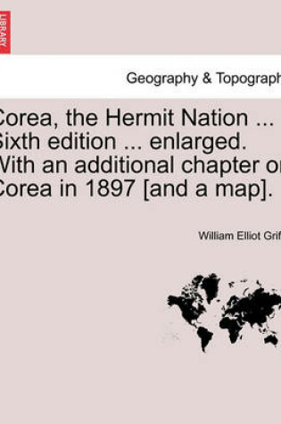 Cover of Corea, the Hermit Nation ... Sixth edition ... enlarged. With an additional chapter on Corea in 1897 [and a map].